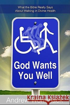 God Wants You Well: What the Bible Really Says about Walking in Divine Health Andrew Wommack 9781606830048 Harrison House