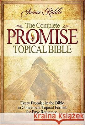 Complete Promise Topical Bible: Every Promise in the Bible in Convenient Topical Format for Easy Reference James Riddle 9781606833117 Harrison House