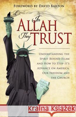 In Allah They Trust: Understanding the Spirit Behind Islam and How to Stop It's Advance on America, Our Freedom and The Church Kamran Karimi, David Barton 9781606833513 Harrison House