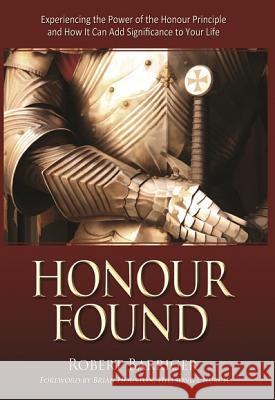 Honour Found: Experiencing the Power of the Honour Principle and How IT Can Add Significance to Your Life Robert Barriger, Brian Houston 9781606834015 Harrison House