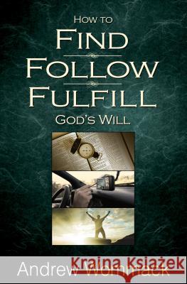 How to Find, Follow, Fulfill: God's Will for Your Life Andrew Wommack 9781606835067