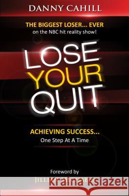 Lose Your Quit: Achieving Success...One Step at a Time Danny Cahill, Jillian Michaels 9781606837443