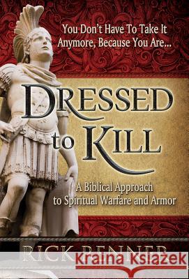 Dressed to Kill: A Biblical Approach to Spiritual Warfare and Armor Rick Renner 9781606837511