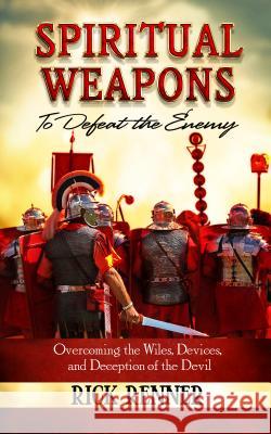 Spiritual Weapons to Defeat the Enemy: Overcoming the Wiles, Devices, and Deception of the Devil Rick Renner 9781606838259 Harrison House