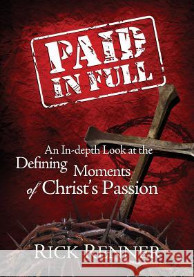 Paid in Full: An In-Depth Look at the Defining Moments of Christ's Passion Rick Renner 9781606838860