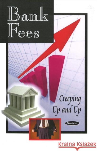 Bank Fees: Creeping Up & Up Government Accountability Office 9781606920398 Nova Science Publishers Inc