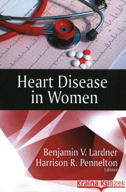 Heart Disease in Women Benjamin V Lardner, Harrison R Pennelton 9781606920664 Nova Science Publishers Inc