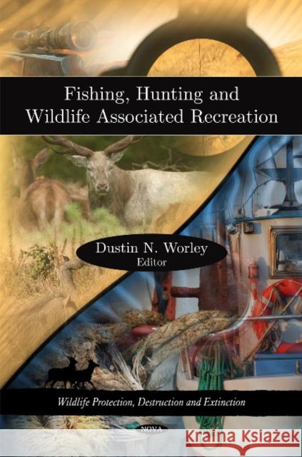 Fishing, Hunting & Wildlife Associated Recreation Dustin N Worley 9781606921289 Nova Science Publishers Inc