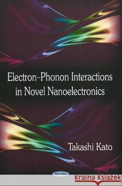 Electron-Phonon Interactions in Novel Nanoelectronics Takashi Kato 9781606921708