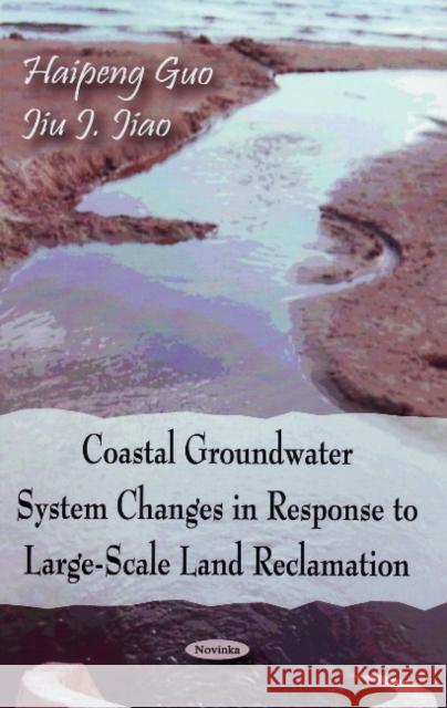 Coastal Groundwater System Changes in Response to Large-Scale Land Reclamation Haipeng Guo, Jiu J Jiao 9781606922187