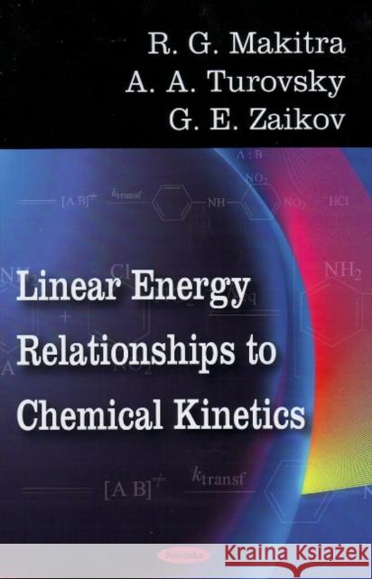 Linear Energy Relationships to Chemical Kinetics R G Makitra, A A Turovsky, G E Zaikov 9781606922194