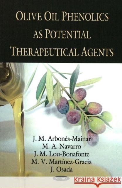 Olive Oil Phenolics as Potential Therapeutical Agents J M Arbonés-Mainar, M A Navarro, J M Lou-Bonafonte, M V Martínez-Gracia, J Osada 9781606922200 Nova Science Publishers Inc