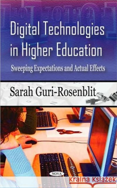 Digital Technologies in Higher Education: Sweeping Expectations & Actual Effects Sarah Guri-Rosenblit 9781606922385