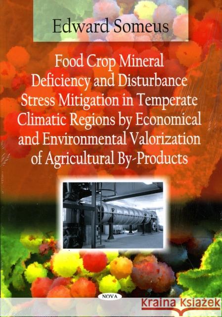 Food Crop Mineral Deficiency & Disturbance Stress Mitigation in Temperate Climatic Regions by Economical & Environmental Valorization of Agricultural By-Products Edward Someus 9781606922439 Nova Science Publishers Inc