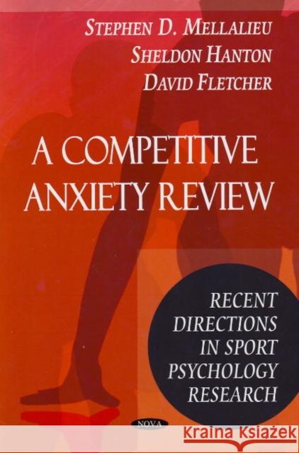 Competitive Anxiety Review: Recent Directions in Sport Psychology Research Stephen D Mellalieu, Sheldon Hanton, David Fletcher 9781606922484 Nova Science Publishers Inc