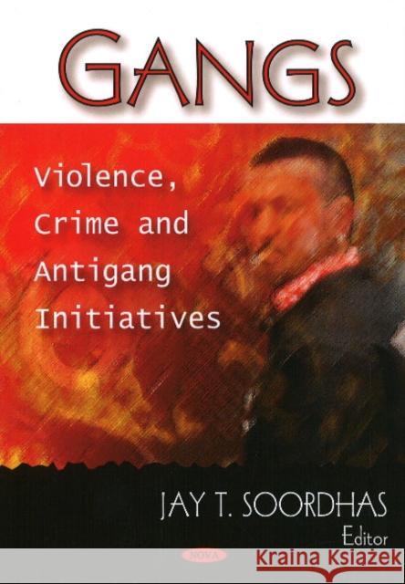 Gangs: Violence, Crime & Antigang Initiatives Jay T Soordhas 9781606922866 Nova Science Publishers Inc