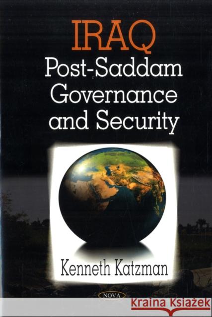 Iraq: Post-Saddam Governance & Security Kenneth Katzman 9781606923382 Nova Science Publishers Inc