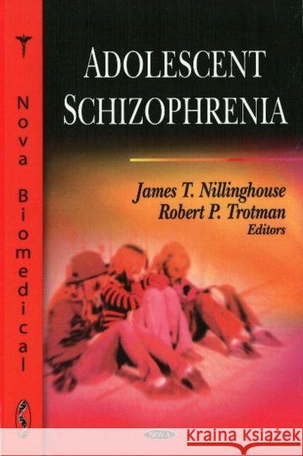 Adolescent Schizophrenia James T Nillinghouse, Robert P Trotman 9781606923702 Nova Science Publishers Inc