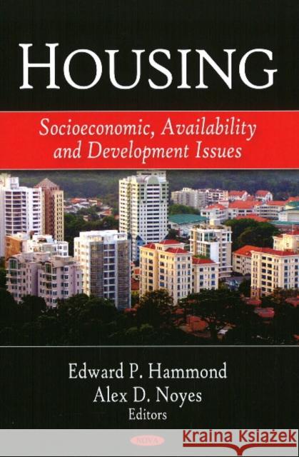 Housing: Socioeconomic, Availability, & Development Issues Edward P Hammond, Alex D Noyes 9781606923719 Nova Science Publishers Inc