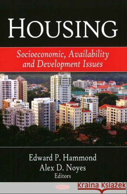 Housing: Socioeconomic, Availability, & Development Issues Edward P Hammond, Alex D Noyes 9781606923719