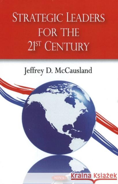 Strategic Leaders for the 21st Century Jeffrey D McCausland 9781606923870 Nova Science Publishers Inc