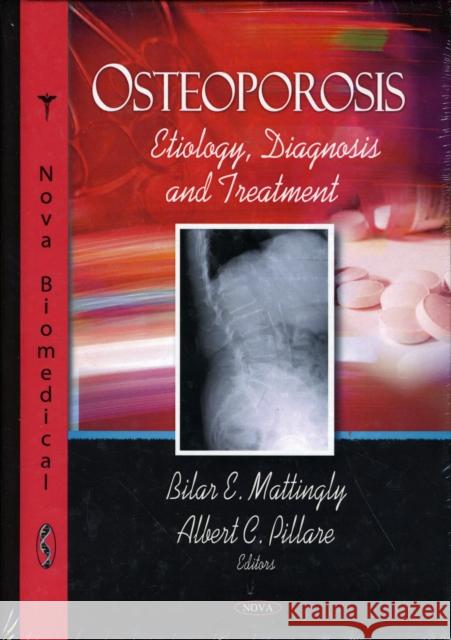 Osteoporosis: Etiology, Diagnosis & Treatment Bilar E Mattingly, Albert C Pillare 9781606923979 Nova Science Publishers Inc