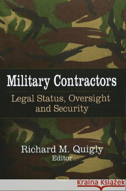 Military Contractors: Legal Status, Oversight & Security Richard M Quigly 9781606924013 Nova Science Publishers Inc