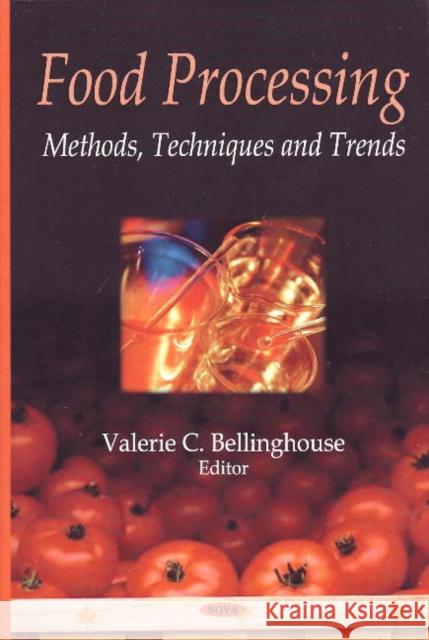 Food Processing: Methods, Techniques & Trends Valerie C Bellinghouse 9781606924143 Nova Science Publishers Inc