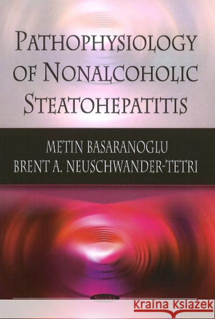 Pathophysiology of Nonalcoholic Steatohepatitis Metin Basaranoglu, Brent Aneuschwander 9781606924655 Nova Science Publishers Inc