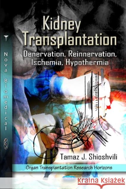 Kidney Transplantation: Denervation, Reinnervation, Ischemia, Hypothermia Tamaz J Shioshvili 9781606924877 Nova Science Publishers Inc