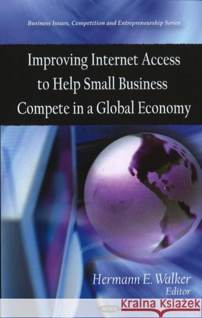 Improving Internet Access to Help Small Business Compete in a Global Economy Hermann E Walker 9781606925157 Nova Science Publishers Inc