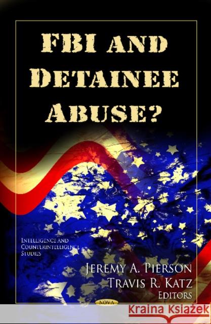 FBI & Detainee Abuse? Jeremy A Pierson, Travis R Katz 9781606925515