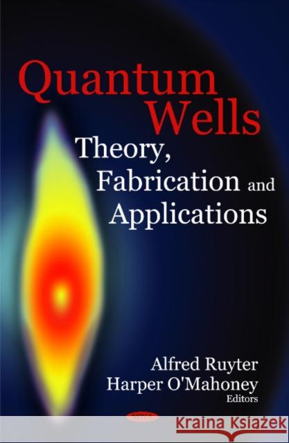 Quantum Wells: Theory, Fabrication & Applications Alfred Ruyter, Harper O'Mahoney 9781606925577 Nova Science Publishers Inc