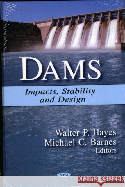 Dams: Impacts, Stability & Design Walter P Hayes, Michael C Barnes 9781606926185 Nova Science Publishers Inc