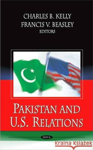 Pakistan & U.S. Relations Charles B Kelly, Francis V Beasley 9781606926499 Nova Science Publishers Inc