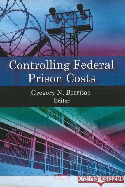 Controlling Federal Prison Costs Gregory N Berritas 9781606926505 Nova Science Publishers Inc
