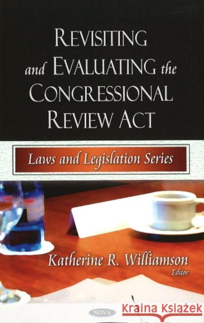 Revisiting & Evaluating the Congressional Review Act Katherine R Williamson 9781606926871 Nova Science Publishers Inc