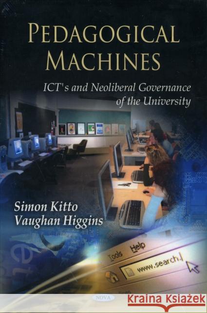 Pedagogical Machines: ICTs & Neoliberal Governance of the University Simon Kitto, Vaughan Higgins 9781606927083 Nova Science Publishers Inc