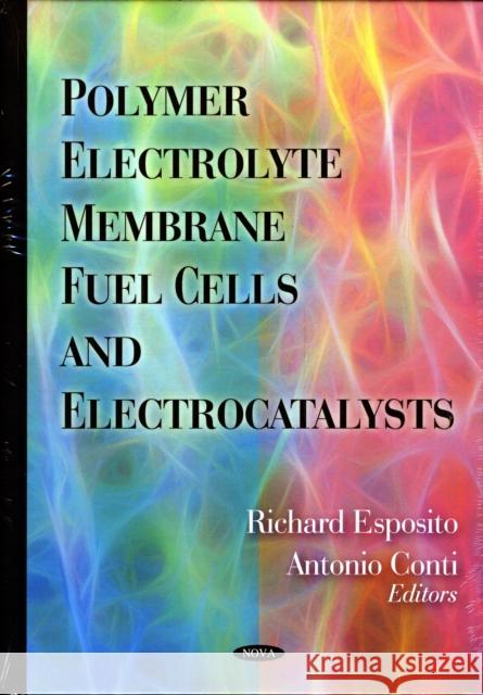 Polymer Electrolyte Membrane Fuel Cells & Electrocatalysts Richard Esposito, Antonio Conti 9781606927731 Nova Science Publishers Inc