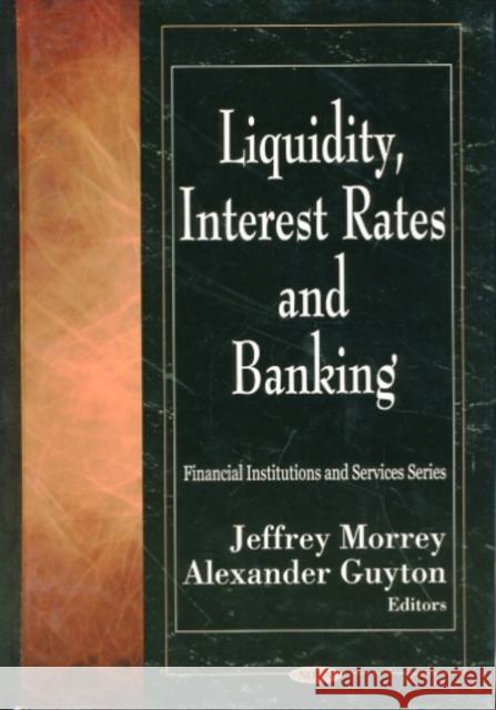 Liquidity, Interest Rates & Banking Jeffrey Morrey, Alexander Guyton 9781606927755 Nova Science Publishers Inc