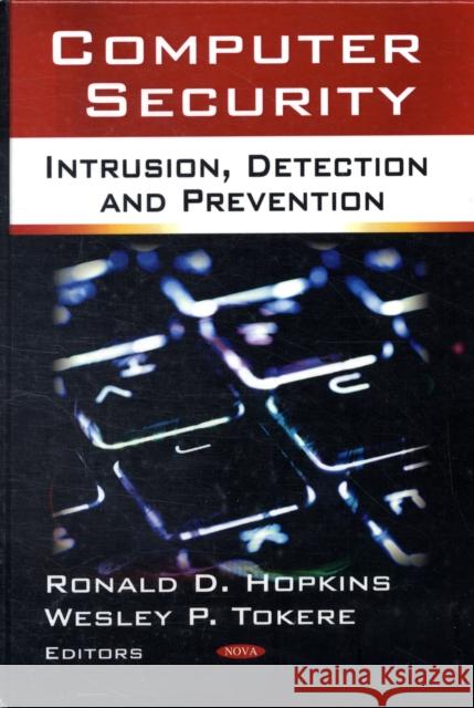 Computer Security: Intrusion, Detection & Prevention Ronald D Hopkins, Wesley P Tokere 9781606927816 Nova Science Publishers Inc