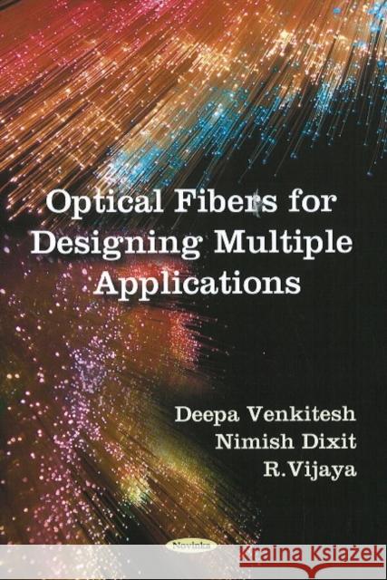 Optical Fibers for Designing Multiple Applications Deepa Venkitesh, Nimish Dixit, R Vijaya 9781606927823 Nova Science Publishers Inc