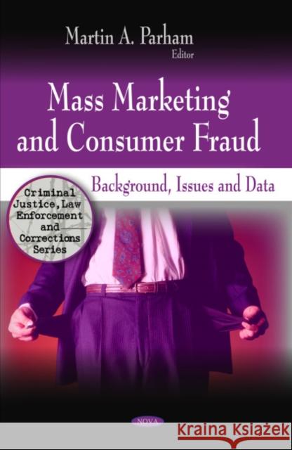 Mass Marketing & Consumer Fraud: Background, Issues & Data Martin A Parham 9781606927939 Nova Science Publishers Inc