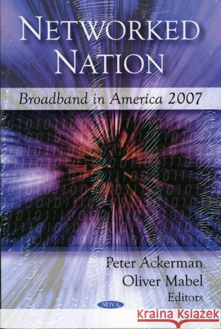 Networked Nation: Broadband in America 2007 Peter Ackerman, Oliver Mabel 9781606928110 Nova Science Publishers Inc