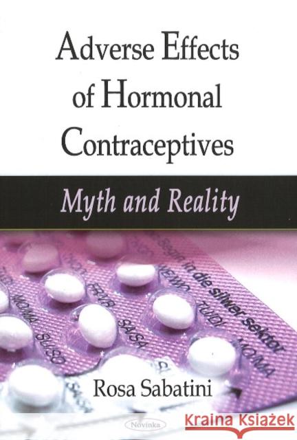 Adverse Effects of Hormonal Contraceptives: Myth & Reality Sabatini Rosa 9781606928196 Nova Science Publishers Inc