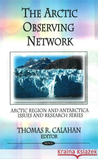 Arctic Observing Network Thomas R Calahan 9781606928479 Nova Science Publishers Inc