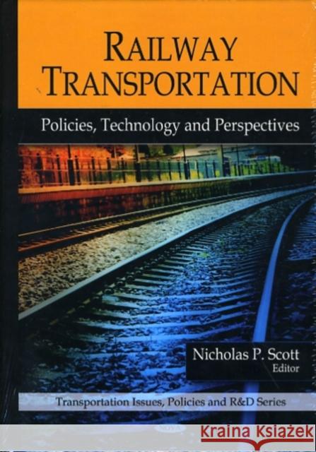 Railway Transportation: Policies, Technology & Perspectives Nicholas P Scott 9781606928639 Nova Science Publishers Inc