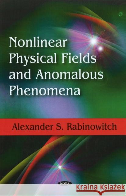 Nonlinear Physical Fields & Anomalous Phenomena Alexander S Rabinowitch 9781606928882 Nova Science Publishers Inc
