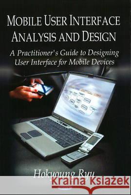 Mobile User Interface Analysis & Design: A Practitioner's Guide to Designing User Interface for Mobile Devices Hokyoung Ryu 9781606929032 Nova Science Publishers Inc