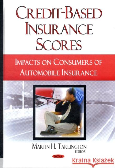Credit-Based Insurance Scores: Impacts on Consumers of Automobile Insurance Martin H Tarlington 9781606929148 Nova Science Publishers Inc